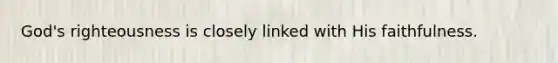 God's righteousness is closely linked with His faithfulness.