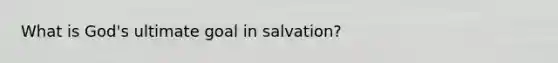 What is God's ultimate goal in salvation?