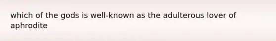 which of the gods is well-known as the adulterous lover of aphrodite