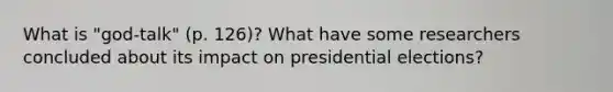 What is "god-talk" (p. 126)? What have some researchers concluded about its impact on presidential elections?