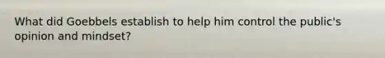 What did Goebbels establish to help him control the public's opinion and mindset?