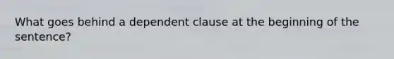 What goes behind a dependent clause at the beginning of the sentence?