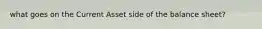 what goes on the Current Asset side of the balance sheet?