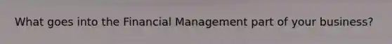 What goes into the Financial Management part of your business?