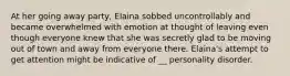 At her going away party, Elaina sobbed uncontrollably and became overwhelmed with emotion at thought of leaving even though everyone knew that she was secretly glad to be moving out of town and away from everyone there. Elaina's attempt to get attention might be indicative of __ personality disorder.
