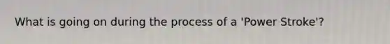 What is going on during the process of a 'Power Stroke'?