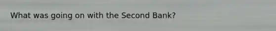 What was going on with the Second Bank?