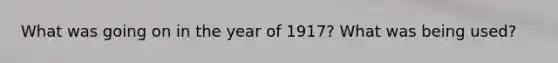 What was going on in the year of 1917? What was being used?