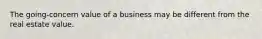 The going-concern value of a business may be different from the real estate value.