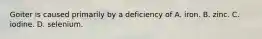 Goiter is caused primarily by a deficiency of A. iron. B. zinc. C. iodine. D. selenium.