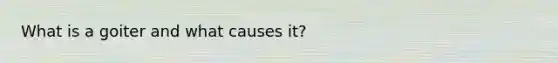 What is a goiter and what causes it?