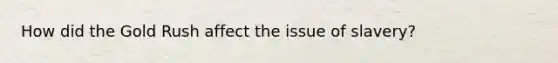 How did the Gold Rush affect the issue of slavery?