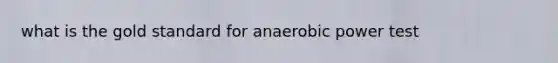 what is the gold standard for anaerobic power test