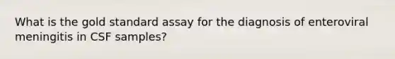 What is the gold standard assay for the diagnosis of enteroviral meningitis in CSF samples?