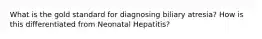 What is the gold standard for diagnosing biliary atresia? How is this differentiated from Neonatal Hepatitis?