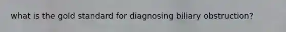 what is the gold standard for diagnosing biliary obstruction?