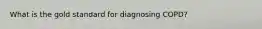 What is the gold standard for diagnosing COPD?