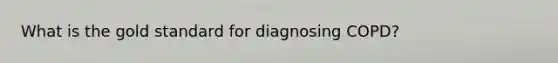 What is the gold standard for diagnosing COPD?