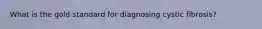 What is the gold standard for diagnosing cystic fibrosis?