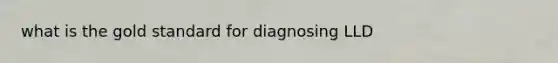 what is the gold standard for diagnosing LLD