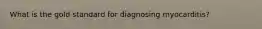 What is the gold standard for diagnosing myocarditis?