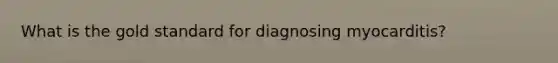 What is the gold standard for diagnosing myocarditis?