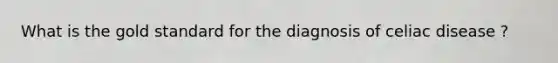 What is the gold standard for the diagnosis of celiac disease ?