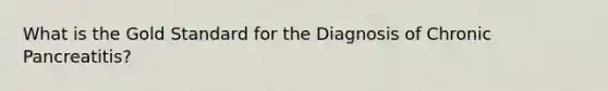 What is the Gold Standard for the Diagnosis of Chronic Pancreatitis?