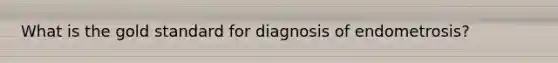 What is the gold standard for diagnosis of endometrosis?