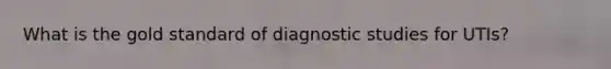 What is the gold standard of diagnostic studies for UTIs?