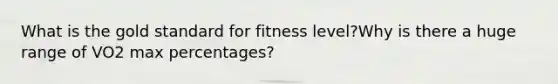 What is the gold standard for fitness level?Why is there a huge range of VO2 max percentages?