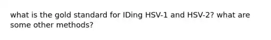 what is the <a href='https://www.questionai.com/knowledge/kVz3wUC7hx-gold-standard' class='anchor-knowledge'>gold standard</a> for IDing HSV-1 and HSV-2? what are some other methods?