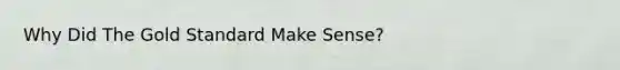 Why Did The Gold Standard Make Sense?