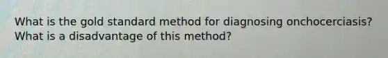 What is the gold standard method for diagnosing onchocerciasis? What is a disadvantage of this method?