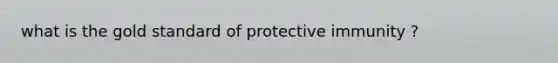 what is the gold standard of protective immunity ?