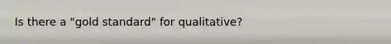 Is there a "gold standard" for qualitative?