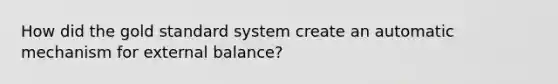 How did the gold standard system create an automatic mechanism for external balance?