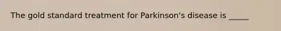 The <a href='https://www.questionai.com/knowledge/kVz3wUC7hx-gold-standard' class='anchor-knowledge'>gold standard</a> treatment for Parkinson's disease is _____