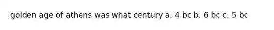 golden age of athens was what century a. 4 bc b. 6 bc c. 5 bc