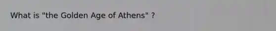 What is "the Golden Age of Athens" ?