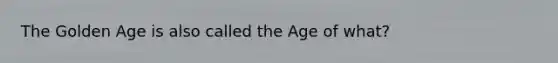 The Golden Age is also called the Age of what?