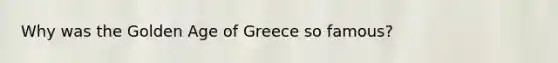 Why was the Golden Age of Greece so famous?