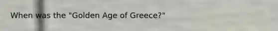 When was the "Golden Age of Greece?"