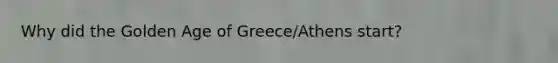 Why did the Golden Age of Greece/Athens start?