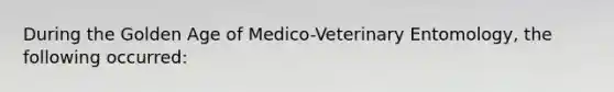 During the Golden Age of Medico-Veterinary Entomology, the following occurred: