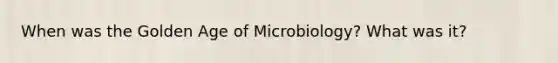 When was the Golden Age of Microbiology? What was it?