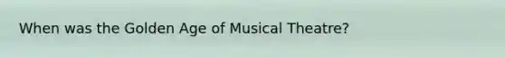 When was the Golden Age of Musical Theatre?