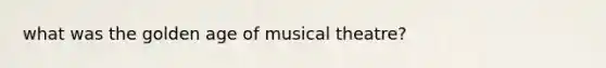 what was the golden age of musical theatre?