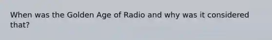 When was the Golden Age of Radio and why was it considered that?