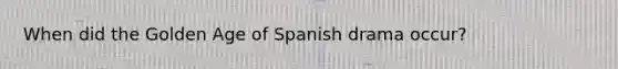 When did the Golden Age of Spanish drama occur?